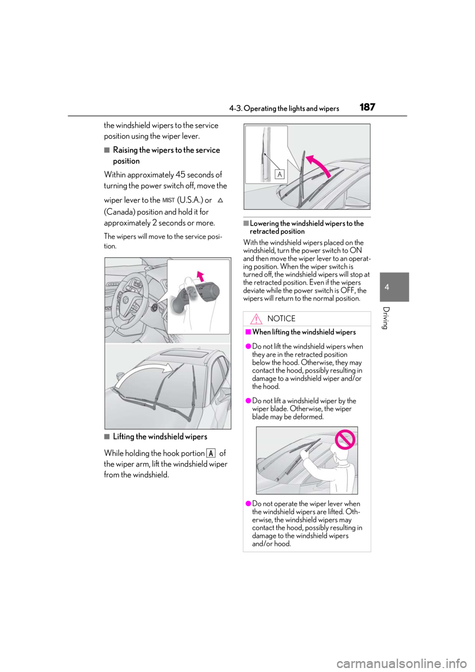 LEXUS UX250H 2019  Owners Manual 1874-3. Operating the lights and wipers
4
Driving
the windshield wipers to the service 
position using the wiper lever.
■Raising the wipers to the service 
position
Within approximately 45 seconds o