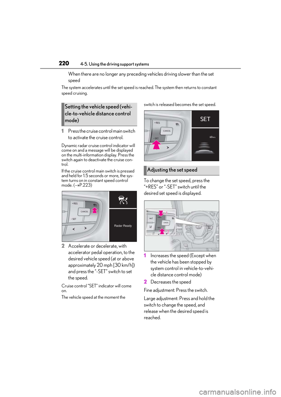 LEXUS UX250H 2019  Owners Manual 2204-5. Using the driving support systems
When there are no longer any preceding vehicles driving slower than the set 
speed
The system accelerates until the set speed is re ached. The system then ret