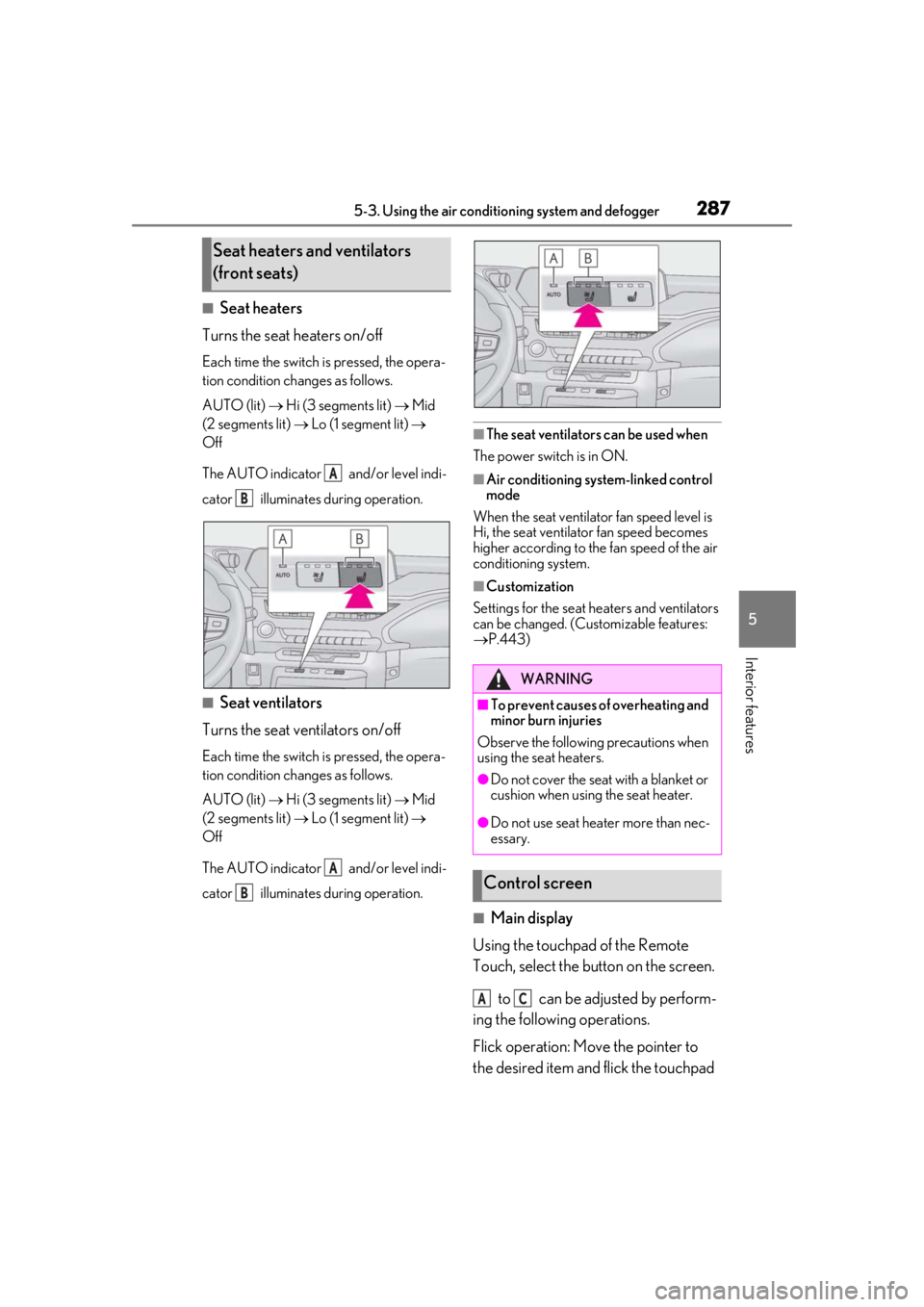 LEXUS UX250H 2019  Owners Manual 2875-3. Using the air conditioning system and defogger
5
Interior features
■Seat heaters
Turns the seat heaters on/off
Each time the switch is pressed, the opera-
tion condition changes as follows.
