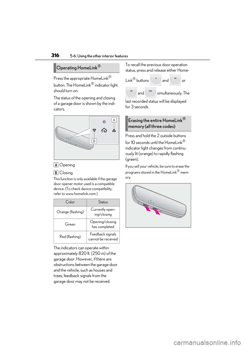 LEXUS UX250H 2019  Owners Manual 3165-6. Using the other interior features
Press the appropriate HomeLink® 
button. The HomeLink
® indicator light 
should turn on.
The status of the opening and closing 
of a garage door is shown by