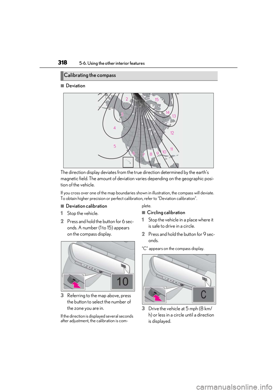 LEXUS UX250H 2019  Owners Manual 3185-6. Using the other interior features
■Deviation
The direction display deviates from the tr ue direction determined by the earth’s 
magnetic field. The amount of deviation  varies depending on