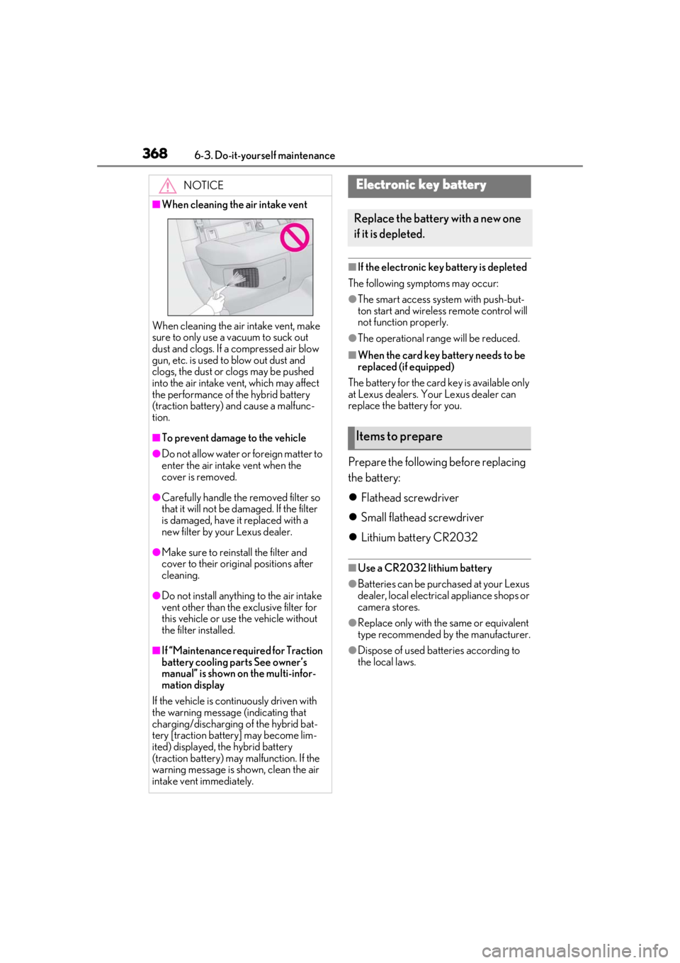 LEXUS UX250H 2019  Owners Manual 3686-3. Do-it-yourself maintenance
■If the electronic key battery is depleted
The following symptoms may occur:
●The smart access system with push-but-
ton start and wireless remote control will 
