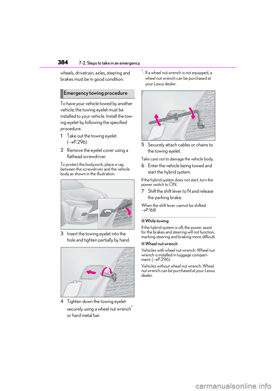 LEXUS UX250H 2019  Owners Manual 3847-2. Steps to take in an emergency
wheels, drivetrain, axles, steering and 
brakes must be in good condition.
To have your vehicle towed by another 
vehicle, the towing eyelet must be 
installed to