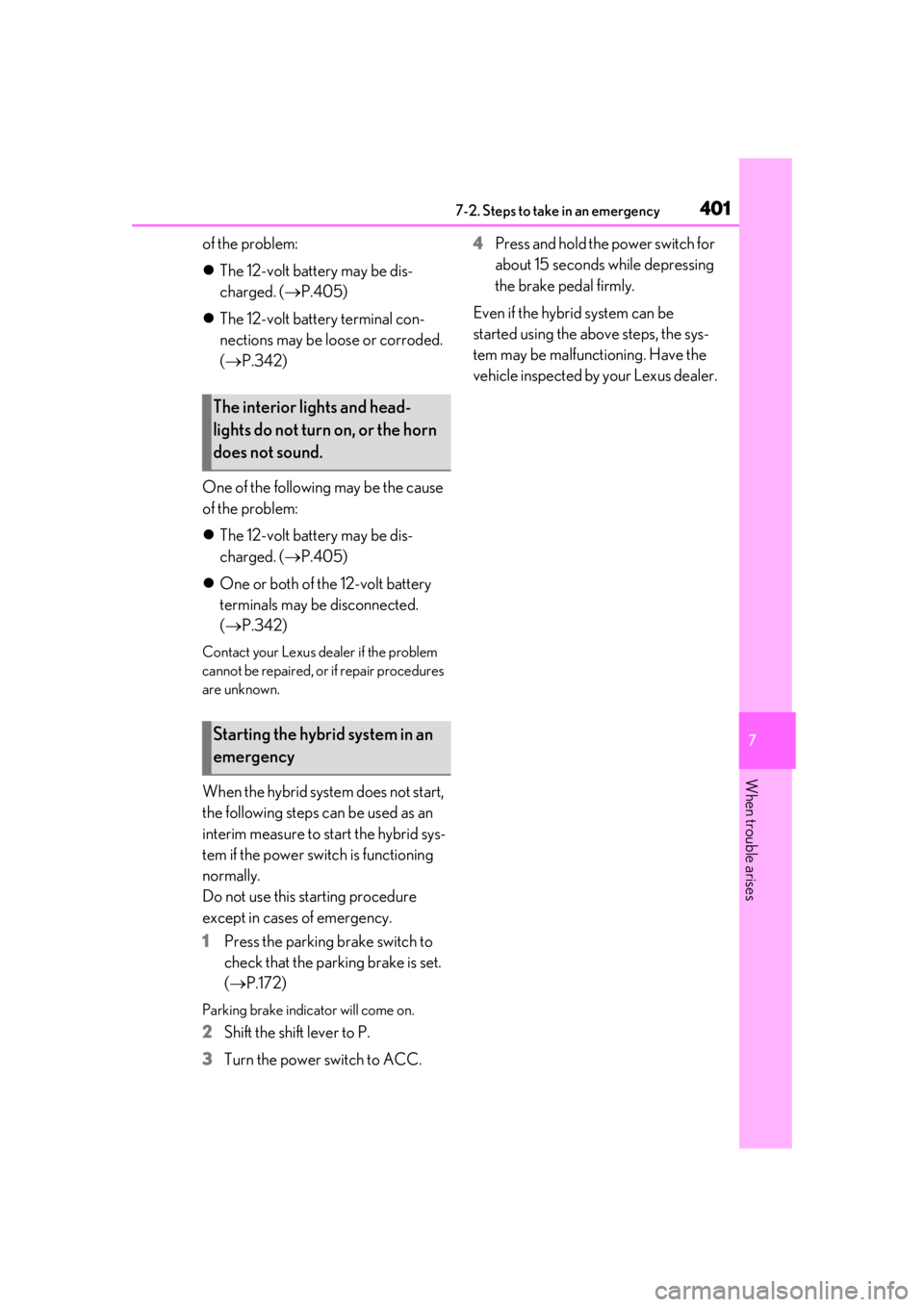 LEXUS UX250H 2019  Owners Manual 4017-2. Steps to take in an emergency
7
When trouble arises
of the problem:
The 12-volt battery may be dis-
charged. ( P.405)
 The 12-volt battery terminal con-
nections may be loose or corro