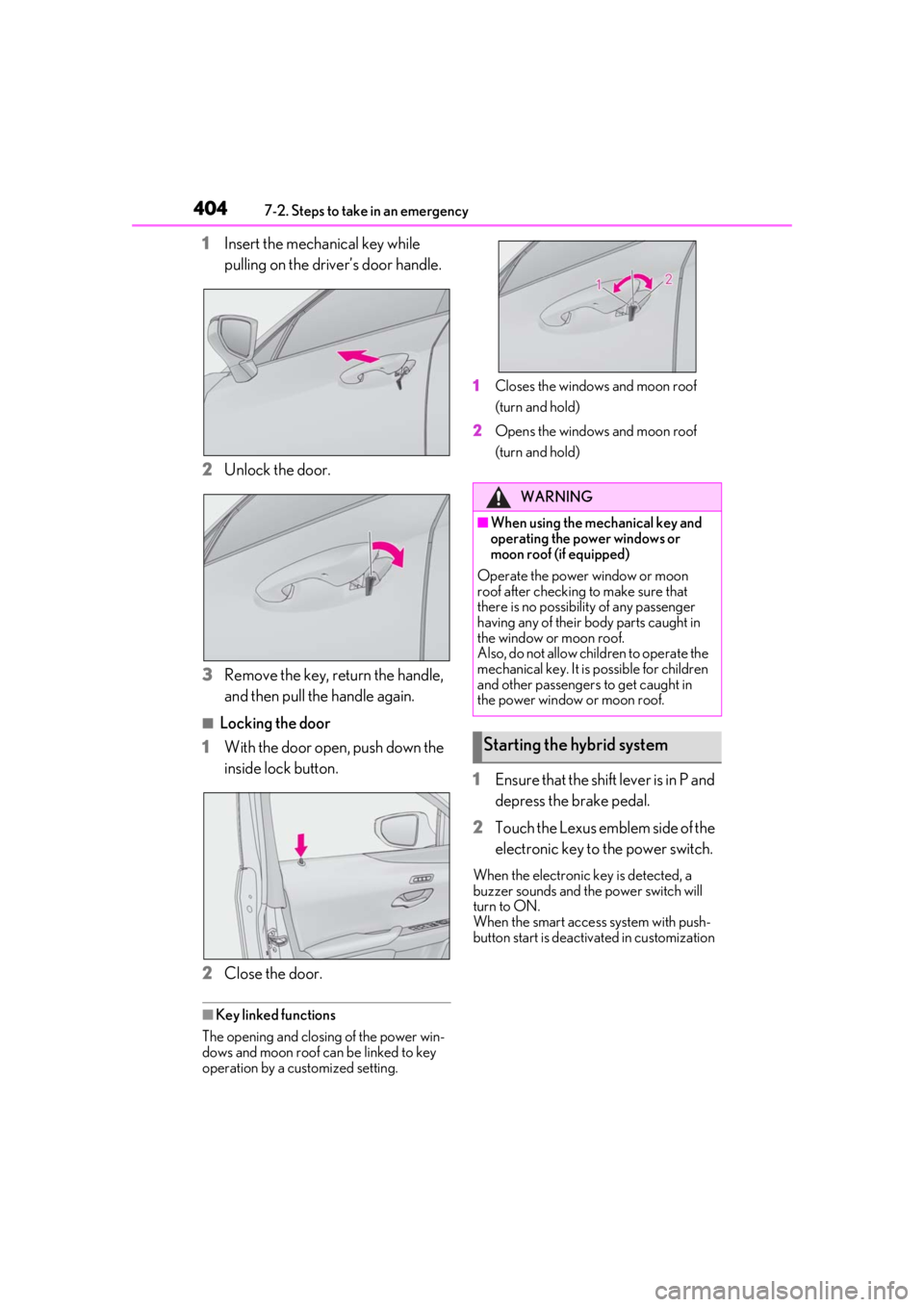 LEXUS UX250H 2019  Owners Manual 4047-2. Steps to take in an emergency
1Insert the mechanical key while 
pulling on the driver’s door handle.
2
Unlock the door.
3
Remove the key, return the handle, 
and then pull the handle again.
