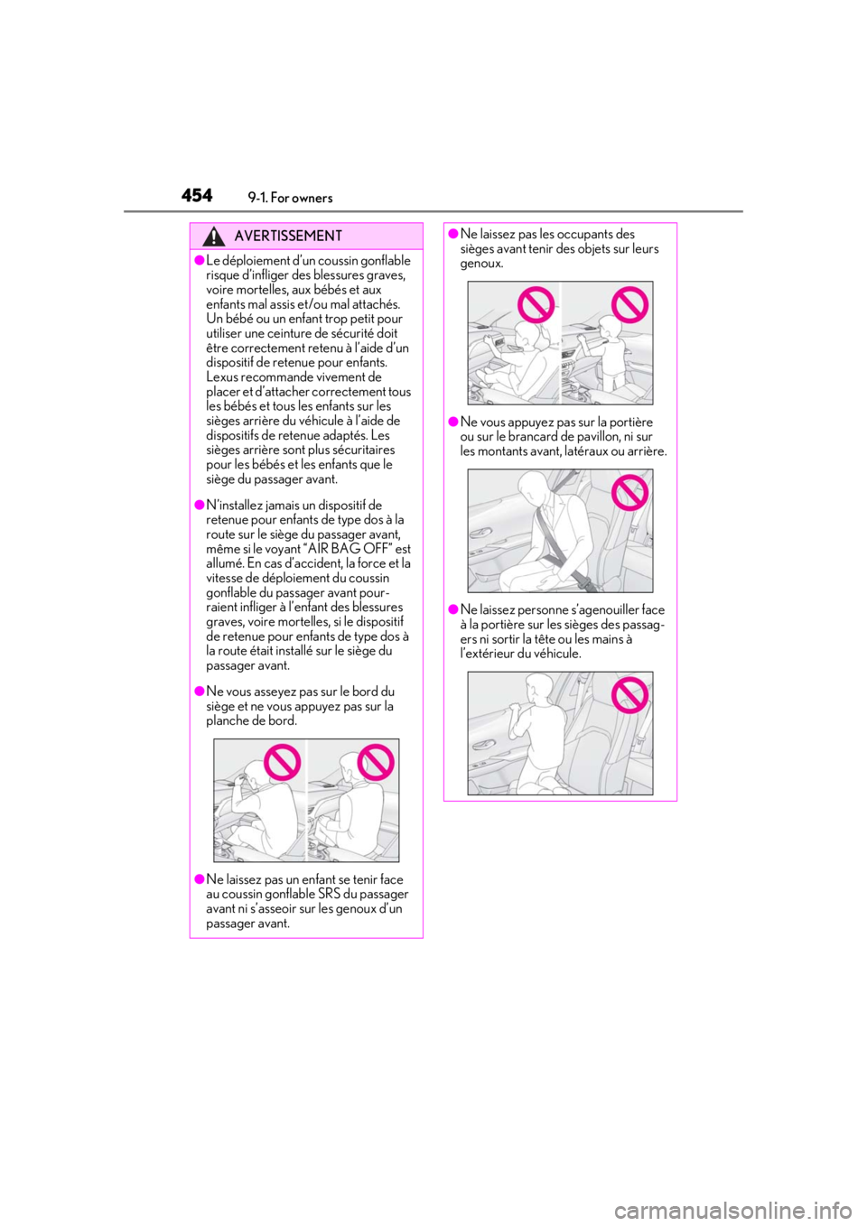 LEXUS UX250H 2019  Owners Manual 4549-1. For owners
AVERTISSEMENT
●Le déploiement d’un coussin gonflable 
risque d’infliger des blessures graves, 
voire mortelles, aux bébés et aux 
enfants mal assis et/ou mal attachés. 
Un