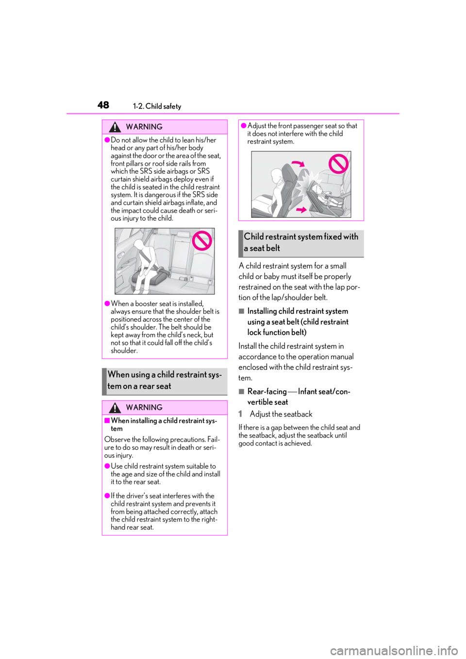 LEXUS UX250H 2019  Owners Manual 481-2. Child safety
A child restraint system for a small 
child or baby must itself be properly 
restrained on the seat with the lap por-
tion of the lap/shoulder belt.
■Installing child restraint s