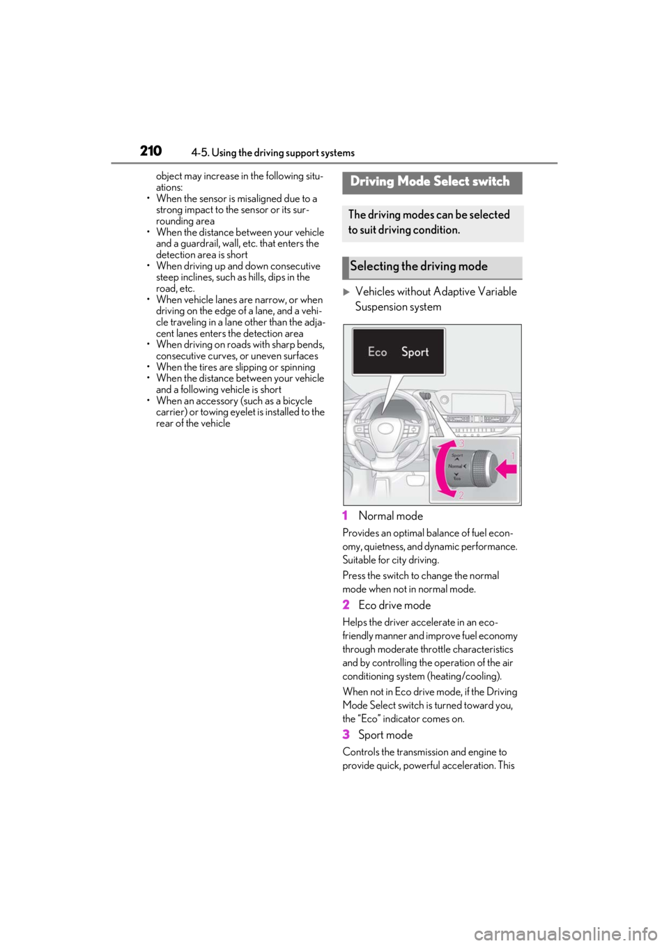 LEXUS ES350 2021  Owners Manual 2104-5. Using the driving support systems
object may increase in the following situ-
ations:
• When the sensor is misaligned due to a 
strong impact to the sensor or its sur-
rounding area
• When 