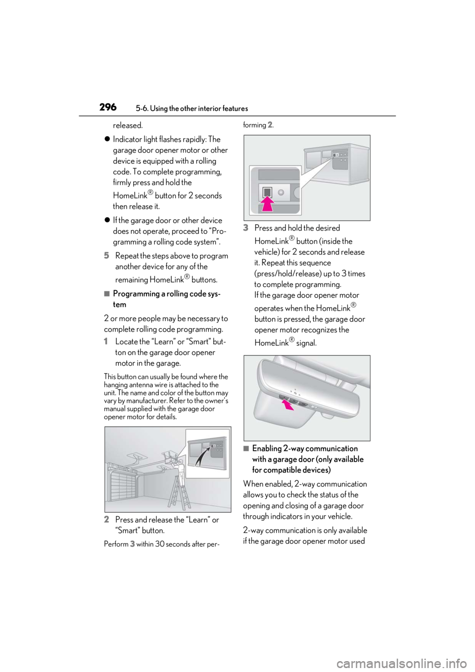 LEXUS ES350 2021  Owners Manual 2965-6. Using the other interior features
released.
 Indicator light flashes rapidly: The 
garage door opener motor or other 
device is equipped with a rolling 
code. To complete programming, 
firm
