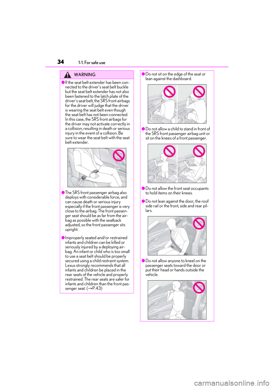 LEXUS ES350 2021  Owners Manual 341-1. For safe use
WARNING
●If the seat belt extender has been con-
nected to the driver’s seat belt buckle 
but the seat belt extender has not also 
been fastened to the latch plate of the 
driv