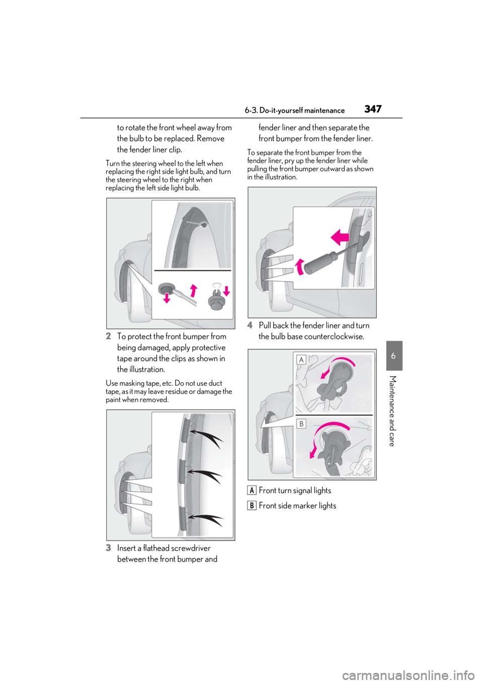LEXUS ES350 2021  Owners Manual 3476-3. Do-it-yourself maintenance
6
Maintenance and care
to rotate the front wheel away from 
the bulb to be replaced. Remove 
the fender liner clip.
Turn the steering wheel to the left when 
replaci