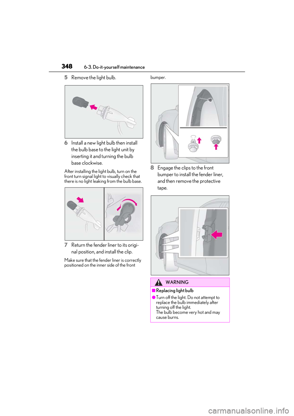 LEXUS ES350 2021  Owners Manual 3486-3. Do-it-yourself maintenance
5Remove the light bulb.
6 Install a new light bulb then install 
the bulb base to the light unit by 
inserting it and turning the bulb 
base clockwise.
After install