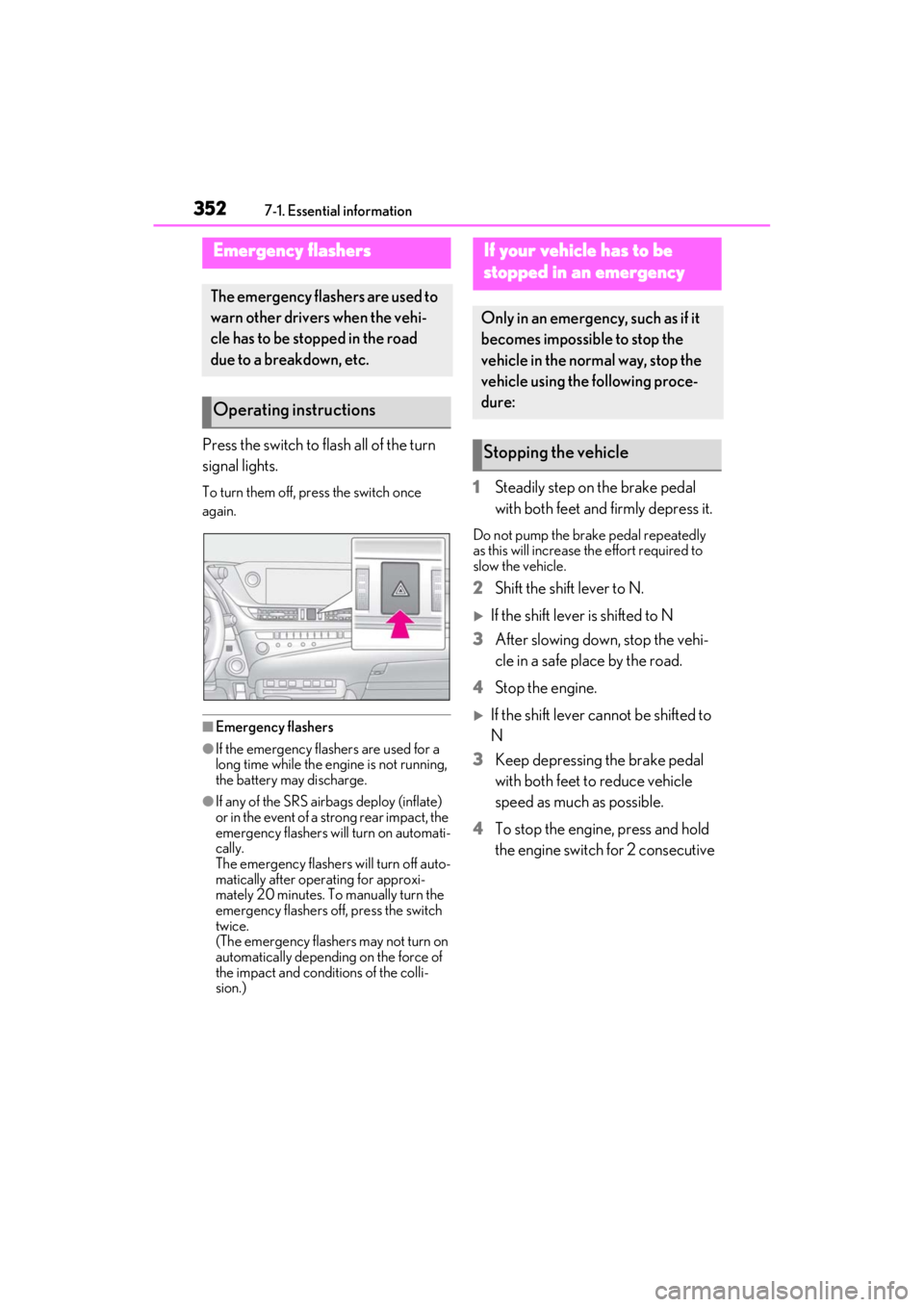 LEXUS ES350 2021  Owners Manual 3527-1. Essential information
7-1.Essential information
Press the switch to flash all of the turn 
signal lights.
To turn them off, press the switch once 
again.
■Emergency flashers
●If the emerge