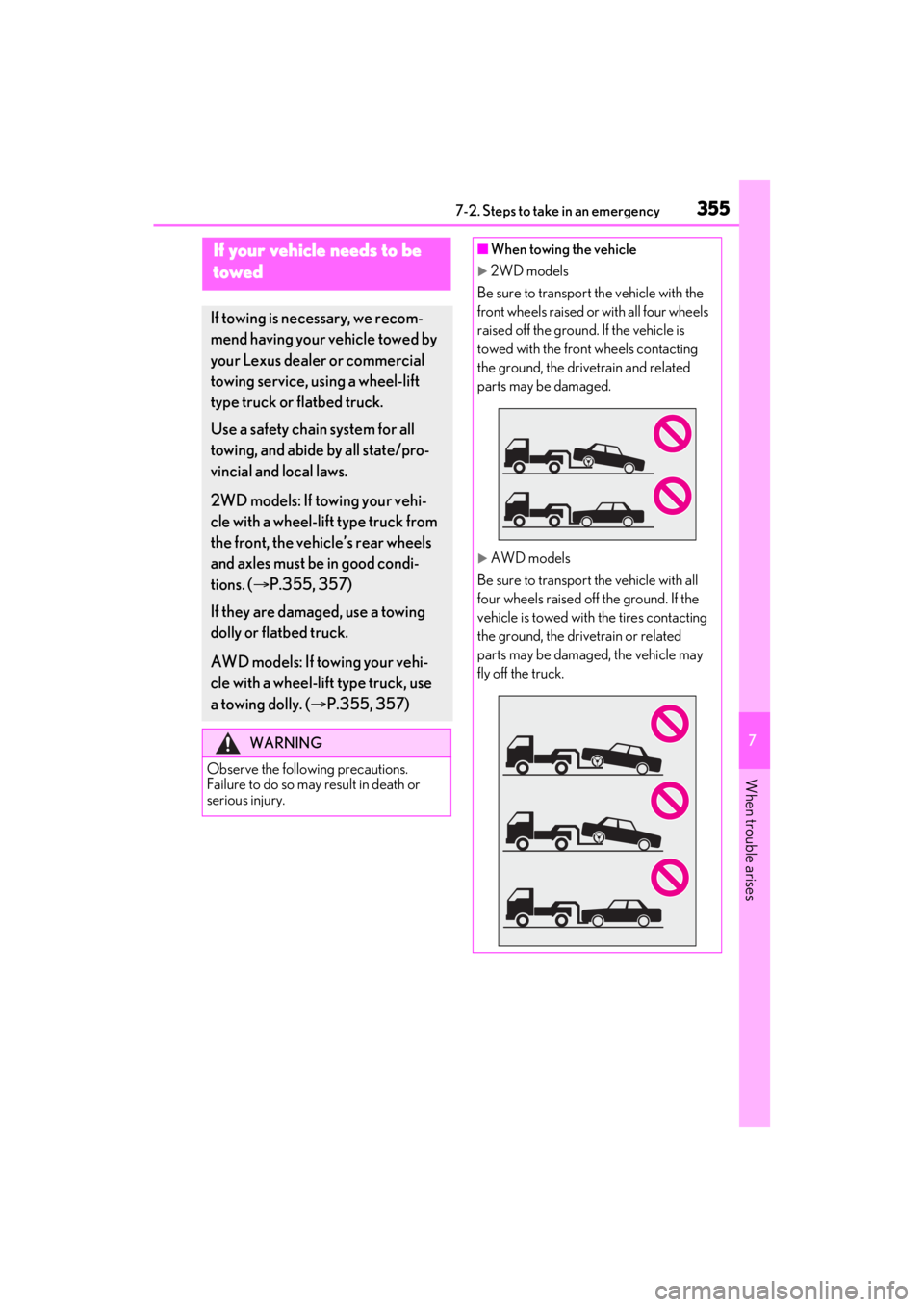 LEXUS ES350 2021  Owners Manual 3557-2. Steps to take in an emergency
7
When trouble arises
7-2.Steps to take in an emergency
If your vehicle needs to be 
towed
If towing is necessary, we recom-
mend having your vehicle towed by 
yo