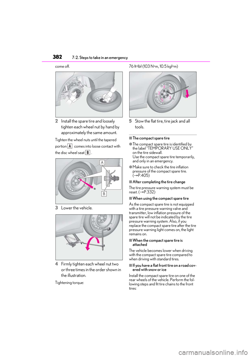 LEXUS ES350 2021  Owners Manual 3827-2. Steps to take in an emergency
come off.
2Install the spare tire and loosely 
tighten each wheel nut by hand by 
approximately the same amount.
Tighten the wheel nuts until the tapered 
portion