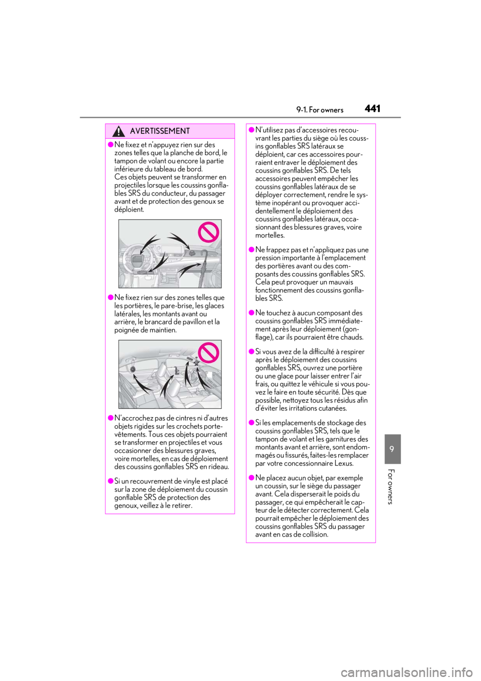 LEXUS ES350 2021  Owners Manual 4419-1. For owners
9
For owners
AVERTISSEMENT
●Ne fixez et n’appuyez rien sur des 
zones telles que la planche de bord, le 
tampon de volant ou encore la partie 
inférieure du tableau de bord. 
C
