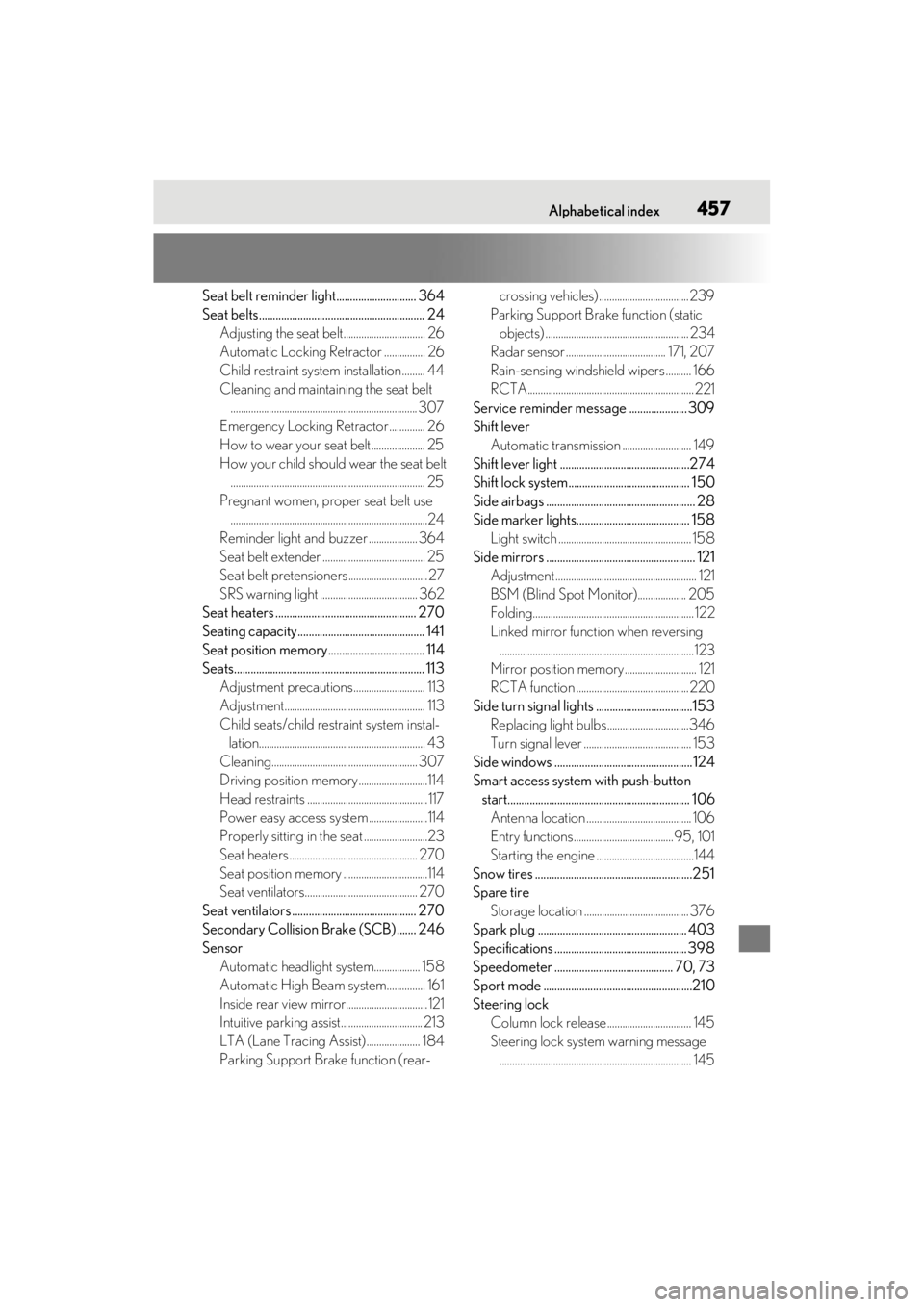 LEXUS ES350 2021  Owners Manual Alphabetical index457
Seat belt reminder light............................. 364
Seat belts............................................................ 24 Adjusting the seat belt.......................