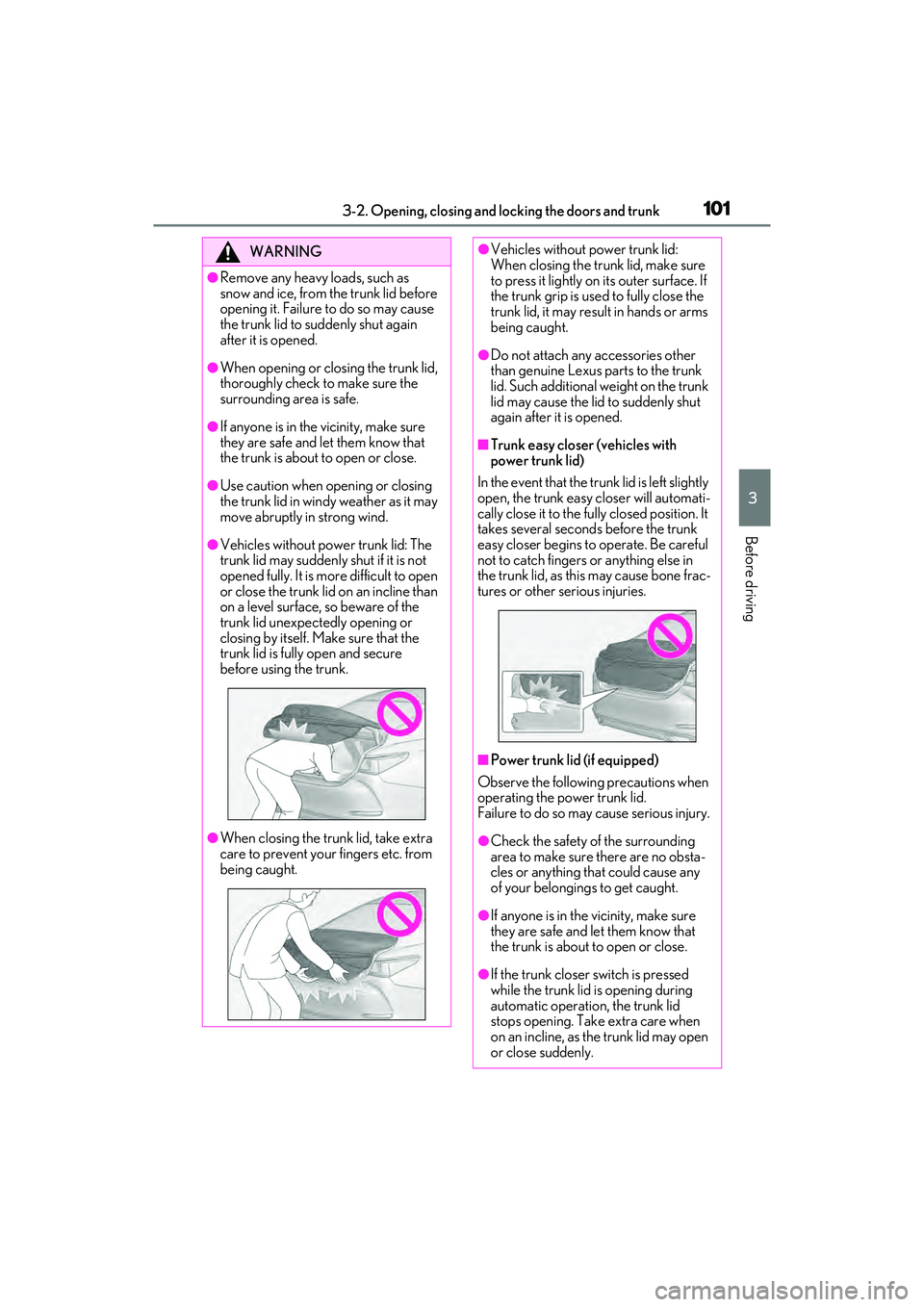 LEXUS ES350 2022  Owners Manual 1013-2. Opening, closing and locking the doors and trunk
3
Before driving
WARNING
●Remove any heavy loads, such as 
snow and ice, from the trunk lid before 
opening it. Failure to do so may cause 
t