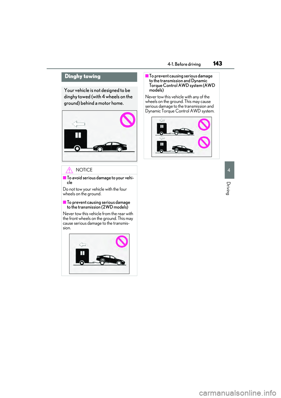 LEXUS ES350 2022  Owners Manual 1434-1. Before driving
4
Driving
Dinghy towing
Your vehicle is not designed to be 
dinghy towed (with 4 wheels on the 
ground) behind a motor home.
NOTICE
■To avoid serious damage to your vehi-
cle
