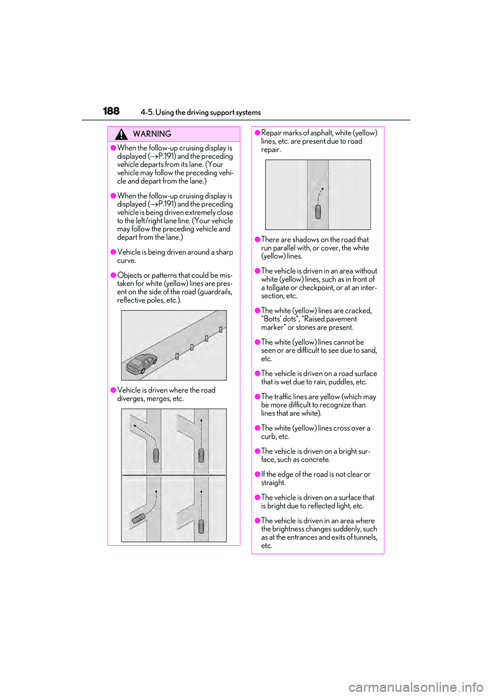 LEXUS ES350 2022  Owners Manual 1884-5. Using the driving support systems
WARNING
●When the follow-up cruising display is 
displayed (P.191) and the preceding 
vehicle departs from its lane. (Your 
vehicle may follow the preced