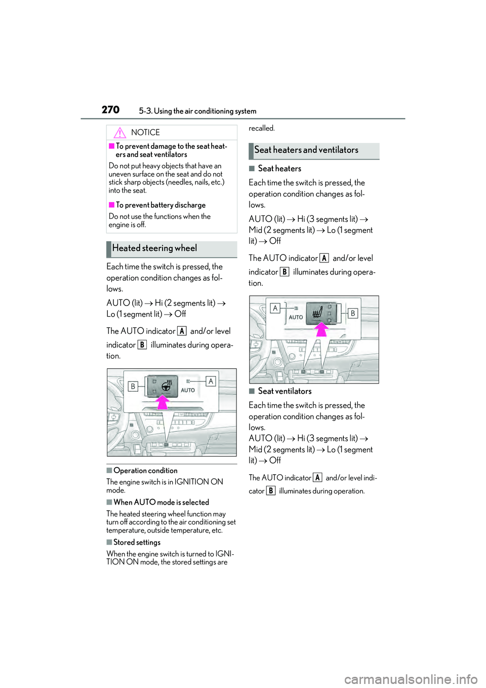 LEXUS ES350 2022  Owners Manual 2705-3. Using the air conditioning system
Each time the switch is pressed, the 
operation condition changes as fol-
lows.
AUTO (lit)  Hi (2 segments lit)   
Lo (1 segment lit)   Off
The AUTO 
