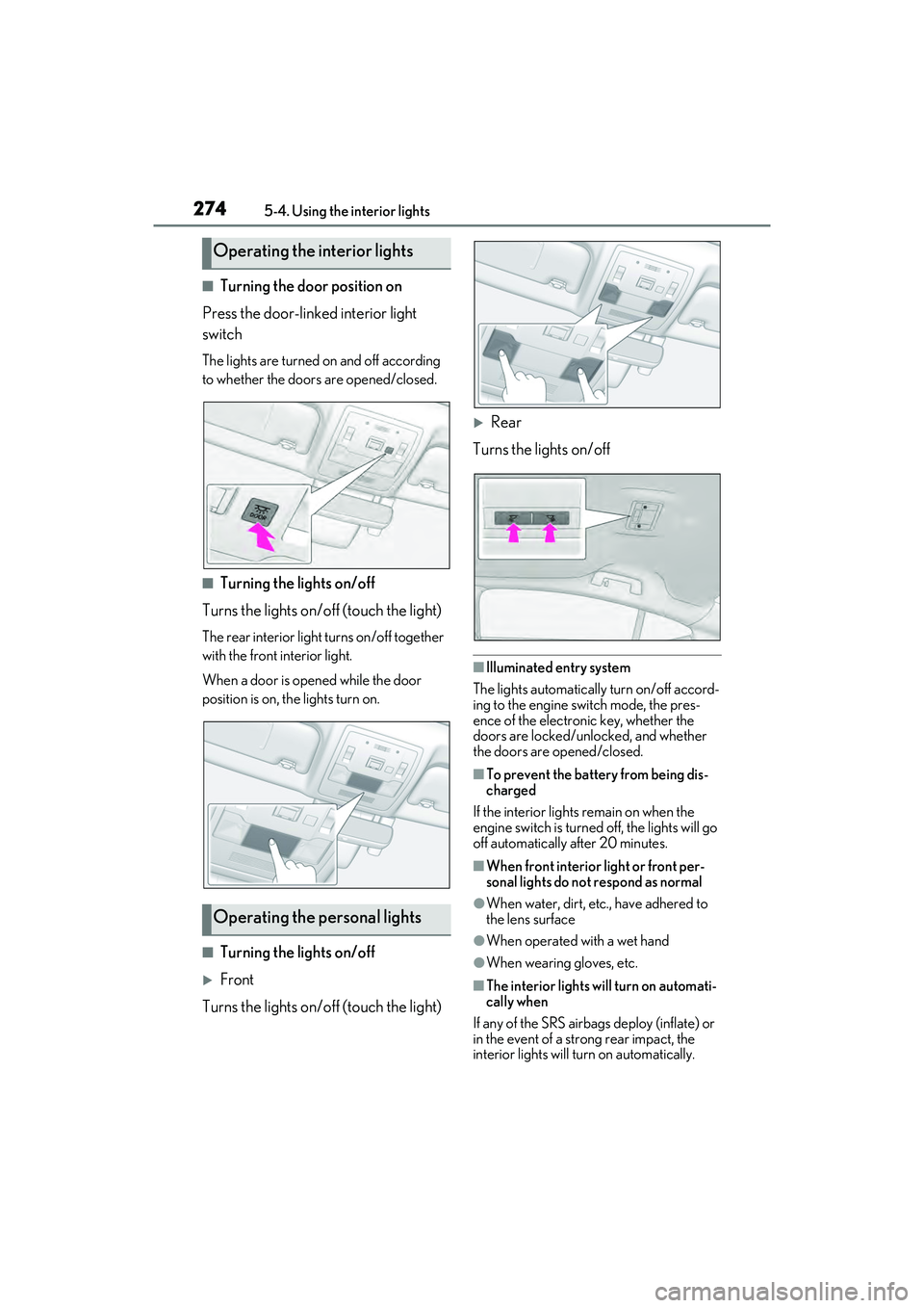 LEXUS ES350 2022  Owners Manual 2745-4. Using the interior lights
■Turning the door position on
Press the door-linked interior light 
switch
The lights are turned on and off according 
to whether the doors are opened/closed.
■Tu