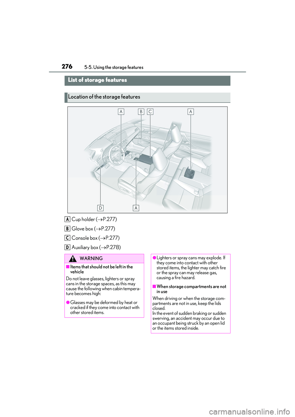 LEXUS ES350 2022  Owners Manual 2765-5. Using the storage features
5-5.Using the  storage features
Cup holder (P.277)
Glove box ( P.277)
Console box ( P.277)
Auxiliary box ( P.278)
List of storage features
Location of th