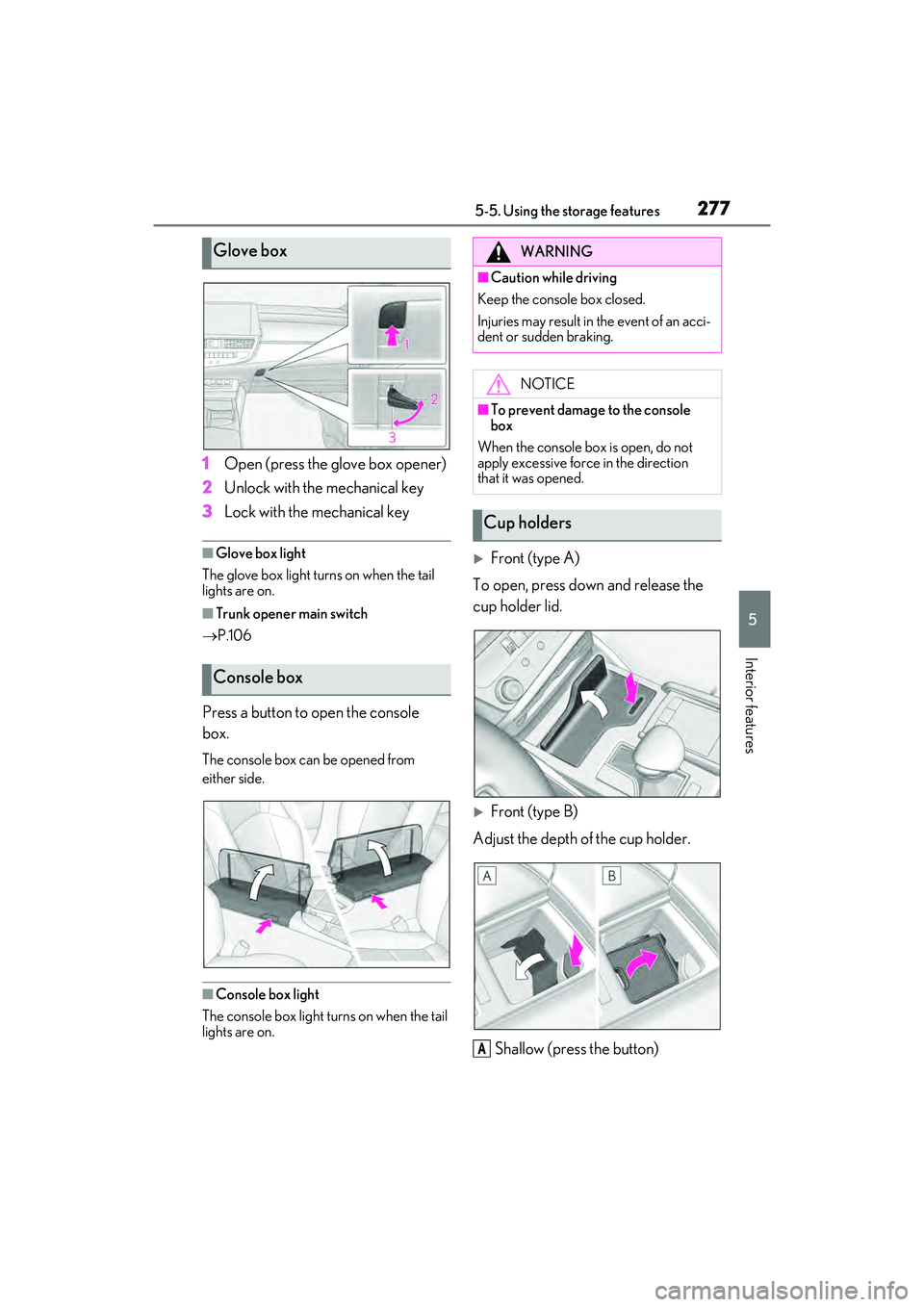 LEXUS ES350 2022  Owners Manual 2775-5. Using the storage features
5
Interior features
1Open (press the glove box opener)
2 Unlock with the mechanical key
3 Lock with the mechanical key
■Glove box light
The glove box light turns o