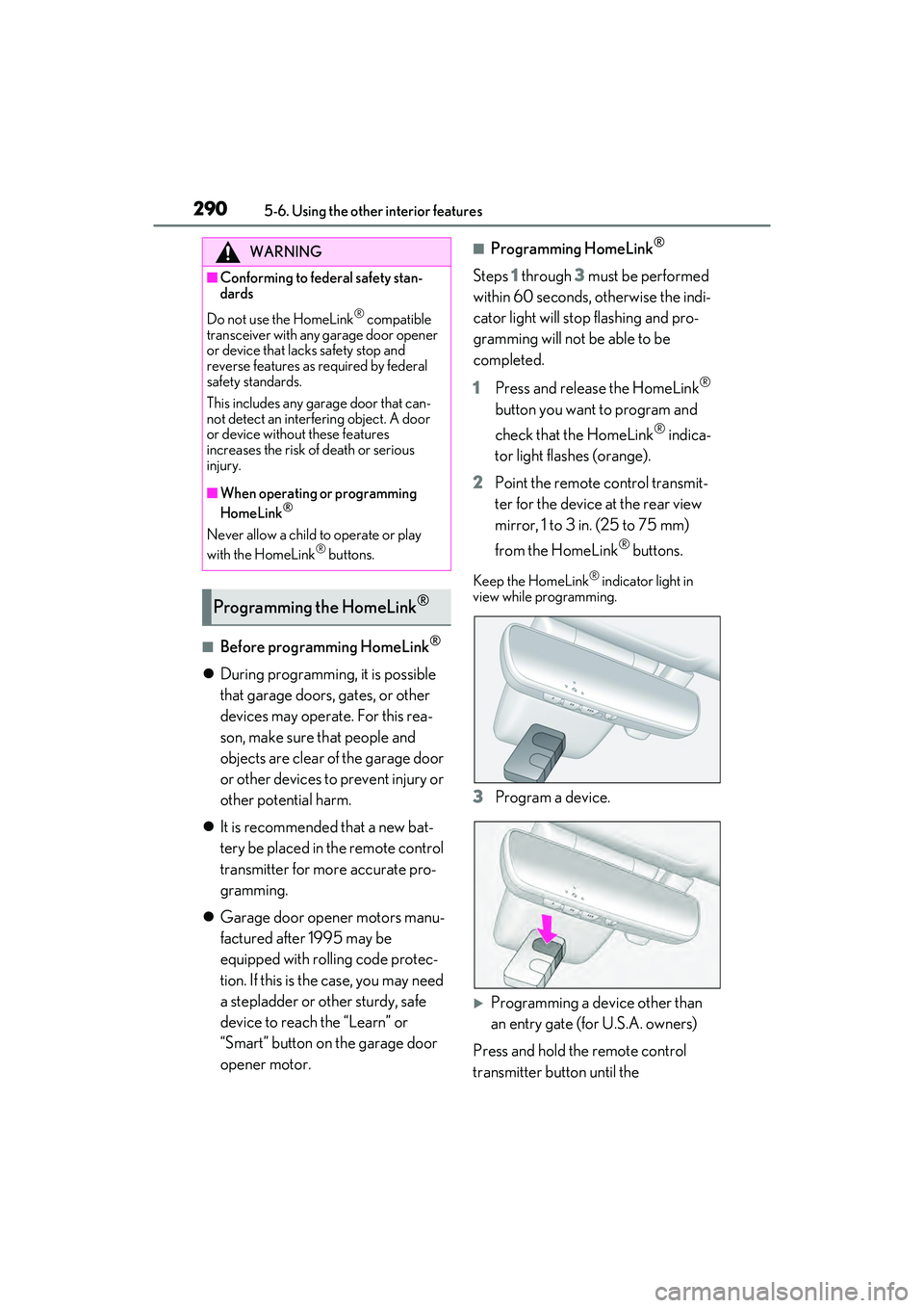LEXUS ES350 2022  Owners Manual 2905-6. Using the other interior features
■Before programming HomeLink®
During programming, it is possible 
that garage doors,  gates, or other 
devices may operate. For this rea-
son, make sure
