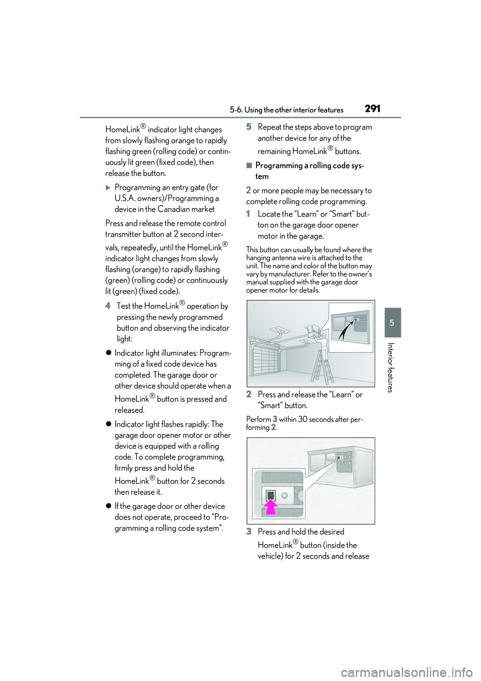 LEXUS ES350 2022  Owners Manual 2915-6. Using the other interior features
5
Interior features
HomeLink® indicator light changes 
from slowly flashing orange to rapidly 
flashing green (rolling code) or contin-
uously lit green (fix