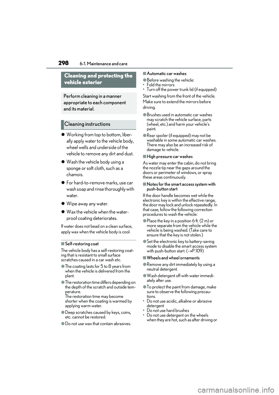 LEXUS ES350 2022  Owners Manual 2986-1. Maintenance and care
6-1.Maintenance and  care
Working from top to bottom, liber-
ally apply water to the vehicle body, 
wheel wells and underside of the 
vehicle to remove any dirt and dus