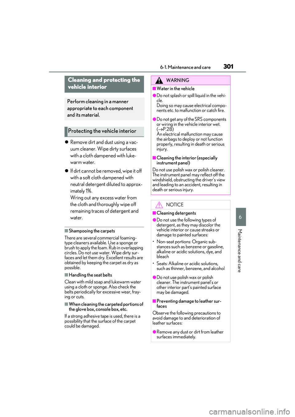 LEXUS ES350 2022  Owners Manual 3016-1. Maintenance and care
6
Maintenance and care
Remove dirt and dust using a vac-
uum cleaner. Wipe dirty surfaces 
with a cloth dampened with luke-
warm water.
 If dirt cannot be removed, w