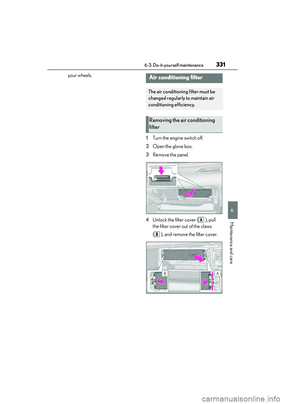 LEXUS ES350 2022  Owners Manual 3316-3. Do-it-yourself maintenance
6
Maintenance and care
your wheels.1Turn the engine switch off.
2 Open the glove box.
3 Remove the panel.
4 Unlock the filter cover ( ), pull 
the filter cover out o