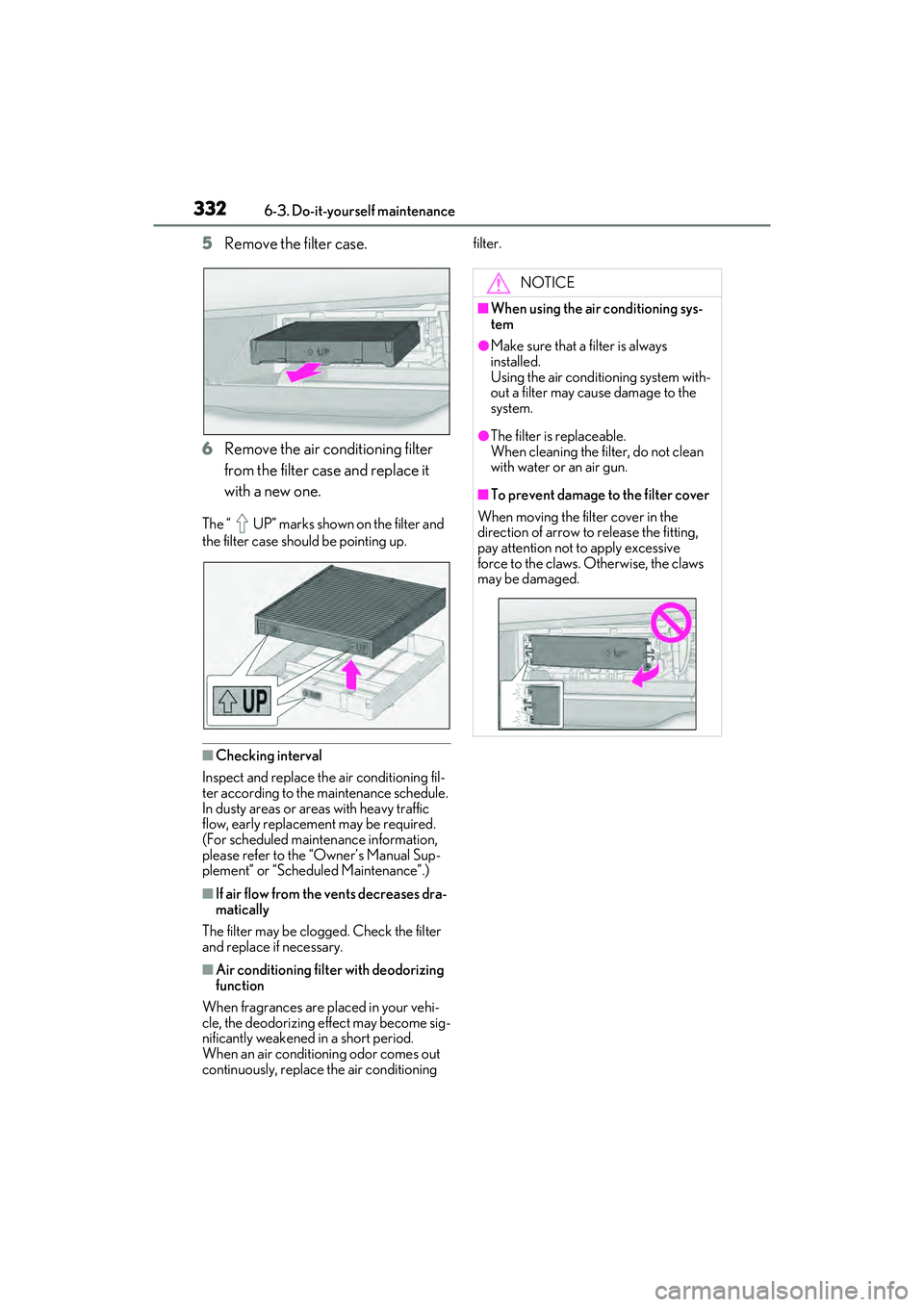 LEXUS ES350 2022  Owners Manual 3326-3. Do-it-yourself maintenance
5Remove the filter case.
6 Remove the air conditioning filter 
from the filter case and replace it 
with a new one.
The “ UP” marks shown on the filter and 
the 