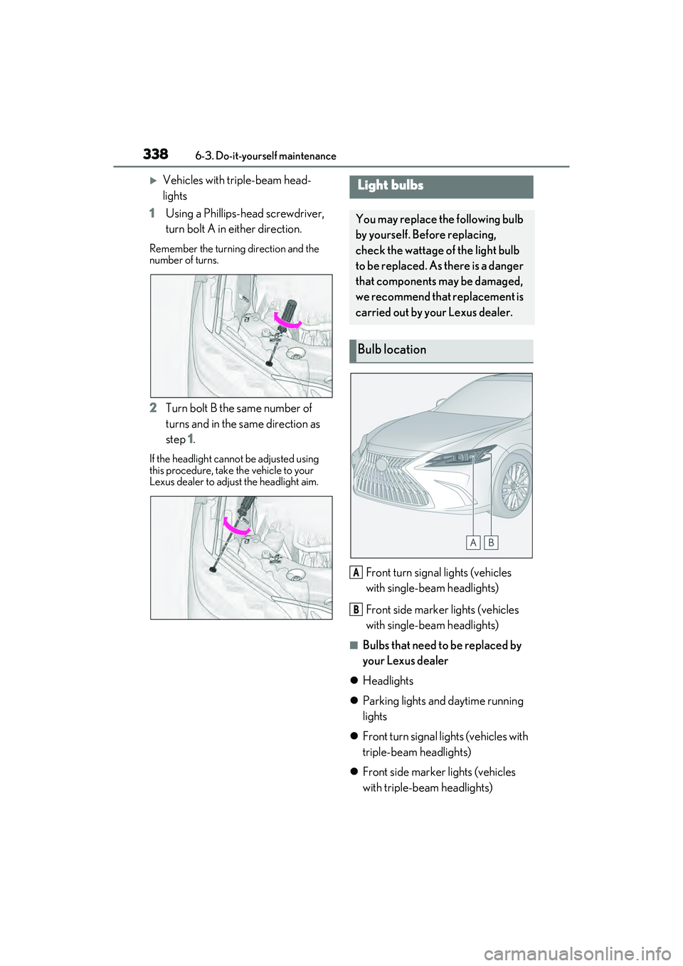 LEXUS ES350 2022  Owners Manual 3386-3. Do-it-yourself maintenance
Vehicles with triple-beam head-
lights
1 Using a Phillips-head screwdriver, 
turn bolt A in either direction.
Remember the turning direction and the 
number of tu
