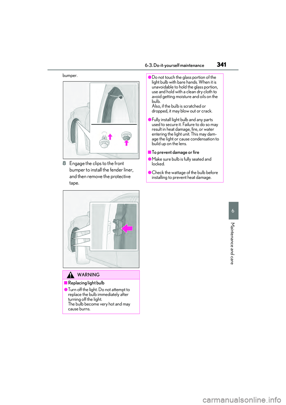 LEXUS ES350 2022  Owners Manual 3416-3. Do-it-yourself maintenance
6
Maintenance and care
bumper.
8Engage the clips to the front 
bumper to install the fender liner, 
and then remove the protective 
tape.
WARNING
■Replacing light 