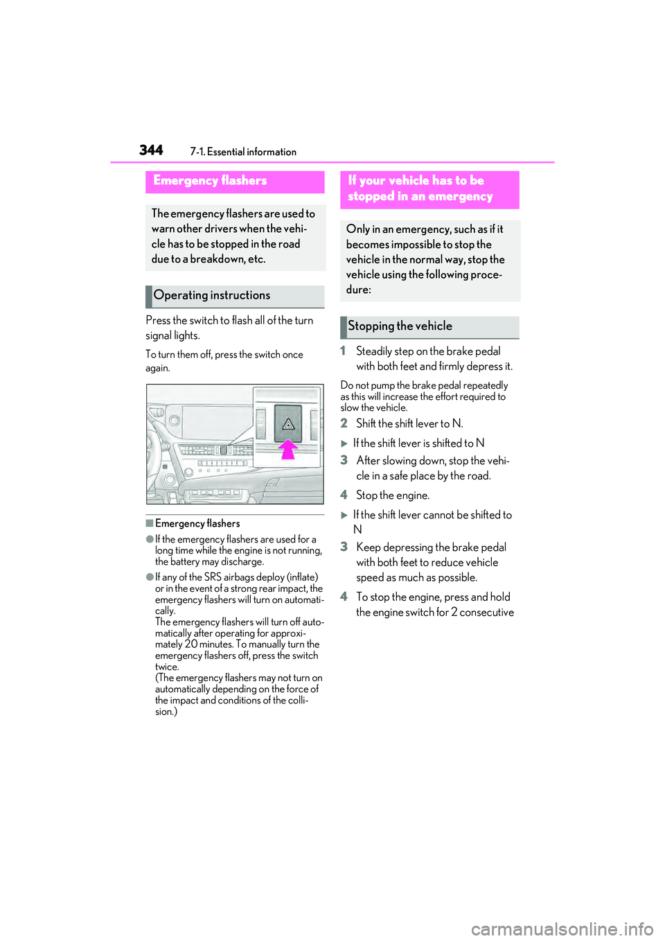 LEXUS ES350 2022  Owners Manual 3447-1. Essential information
7-1.Essential information
Press the switch to flash all of the turn 
signal lights.
To turn them off, press the switch once 
again.
■Emergency flashers
●If the emerge