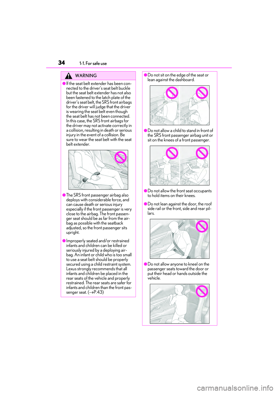 LEXUS ES350 2022  Owners Manual 341-1. For safe use
WARNING
●If the seat belt extender has been con-
nected to the driver’s seat belt buckle 
but the seat belt extender has not also 
been fastened to the latch plate of the 
driv