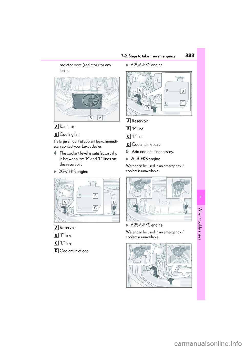 LEXUS ES350 2022  Owners Manual 3837-2. Steps to take in an emergency
7
When trouble arises
radiator core (radiator) for any 
leaks.
Radiator
Cooling fan
If a large amount of coolant leaks, immedi-
ately contact your Lexus dealer.
4