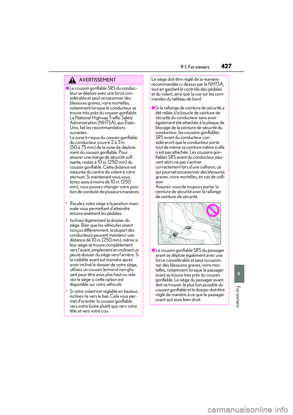 LEXUS ES350 2022  Owners Manual 4279-1. For owners
9
For owners
AVERTISSEMENT
●Le coussin gonflable SRS du conduc-
teur se déploie avec une force con-
sidérable et peut occasionner des 
blessures graves, voire mortelles, 
notamm
