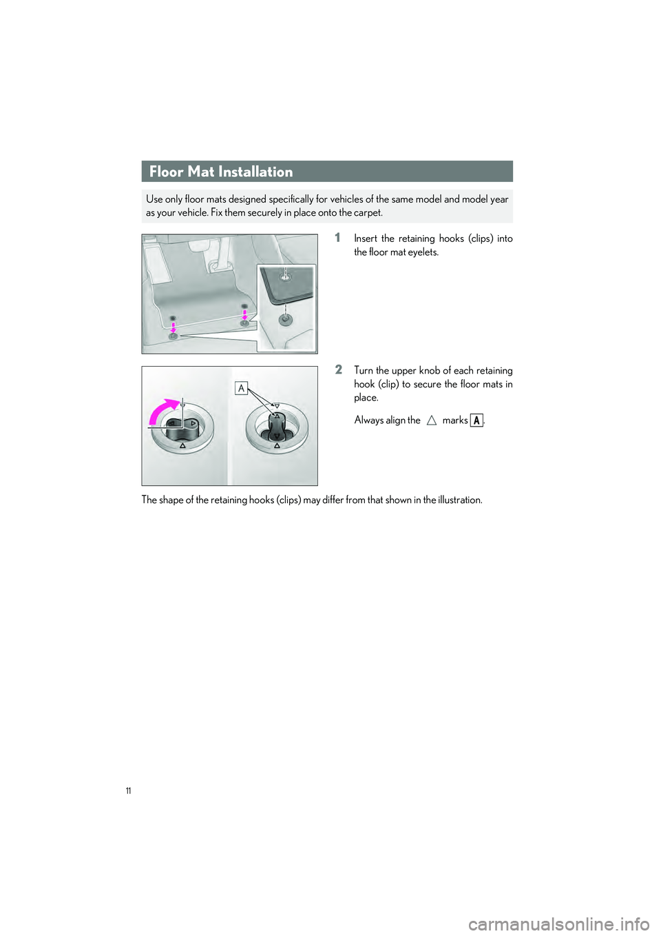 LEXUS ES350 2023  Owners Manual 11
ES350_ES250_QG_OM06255U_(U)
1Insert the retaining hooks (clips) into
the floor mat eyelets.
2Turn the upper knob of each retaining
hook (clip) to secure the floor mats in
place.
Always align the   