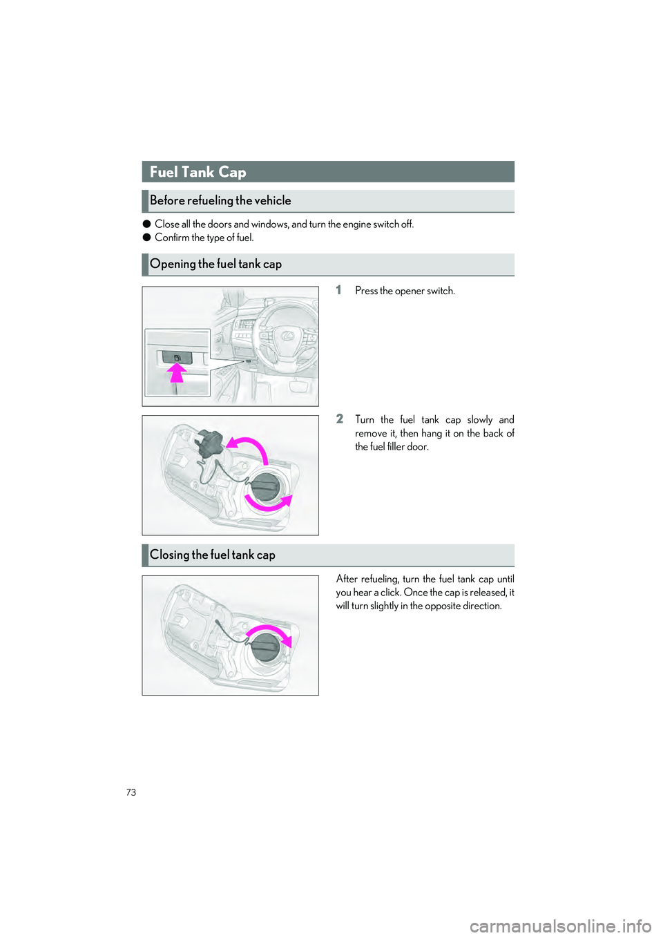 LEXUS ES350 2023  Owners Manual 73
ES350_ES250_QG_OM06255U_(U)
�OClose all the doors and windows,  and turn the engine switch off.
�O Confirm the type of fuel.
1Press the opener switch.
2Turn the fuel tank cap slowly and
remove it, 
