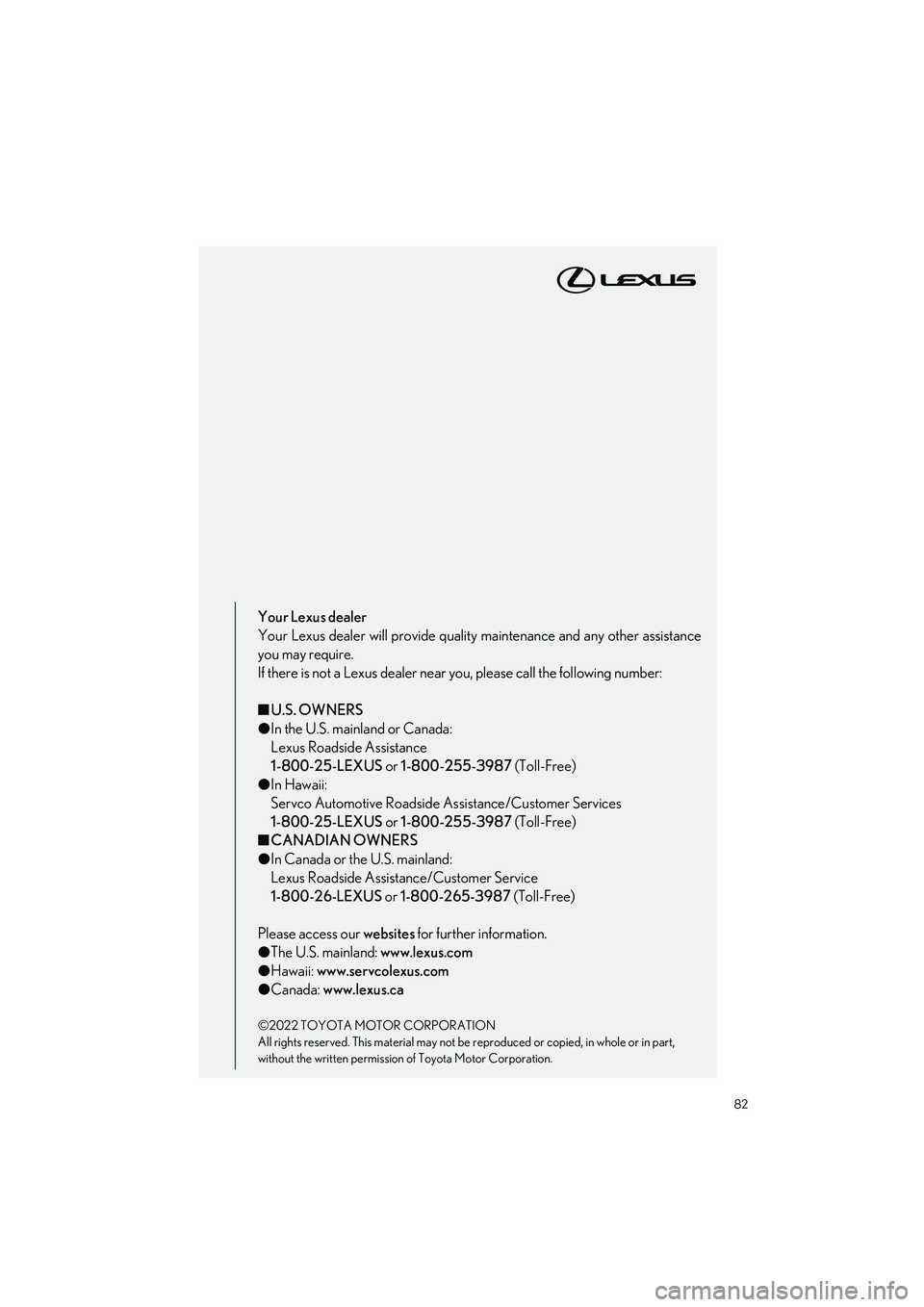 LEXUS ES350 2023  Owners Manual 82
ES350_ES250_QG_OM06255U_(U)
Your Lexus dealer
Your Lexus dealer will provide quality maintenance and any other assistance
you may require.
If there is not a Lexus dealer near you, please call the f