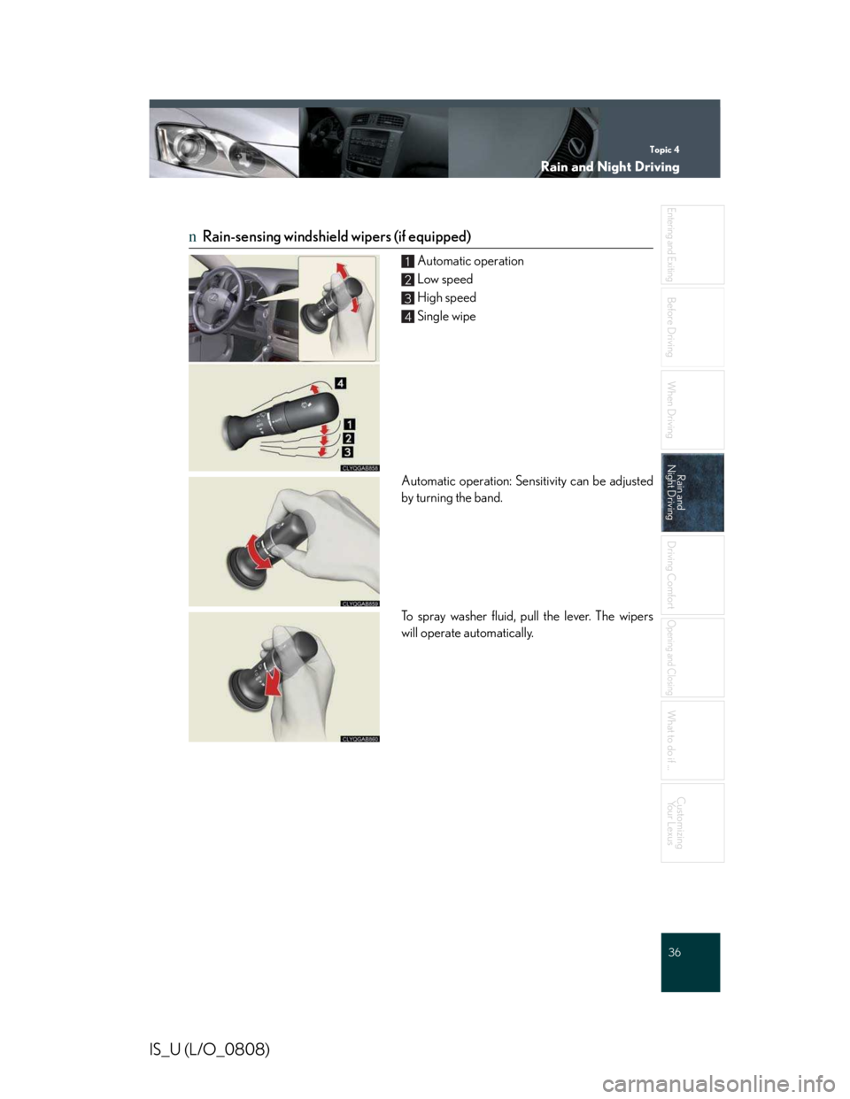 LEXUS IS250 2016  Owners Manual Topic 4
Rain and Night Driving
36

Entering and Exiting
Before Driving
Before Driving
When Driving
Rain and 
Night Driving
Rain and 
Night Driving
Driving Comfort
Opening and Closing
What to do if ...