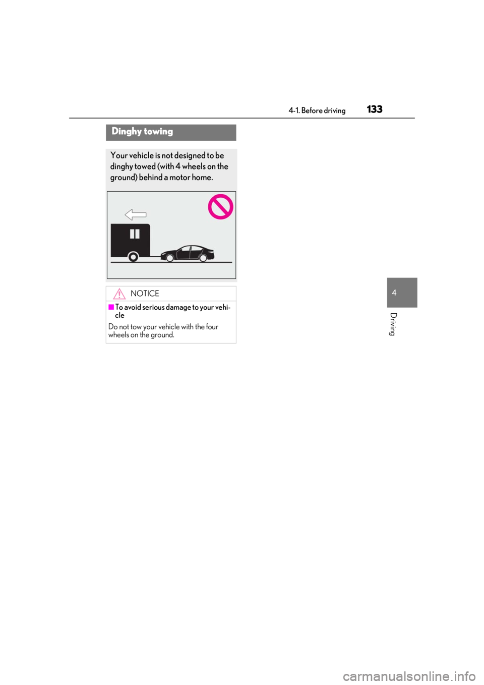 LEXUS IS300 2021  Owners Manual 1334-1. Before driving
4
Driving
Dinghy towing
Your vehicle is not designed to be 
dinghy towed (with 4 wheels on the 
ground) behind a motor home.
NOTICE
■To avoid serious damage to your vehi-
cle
