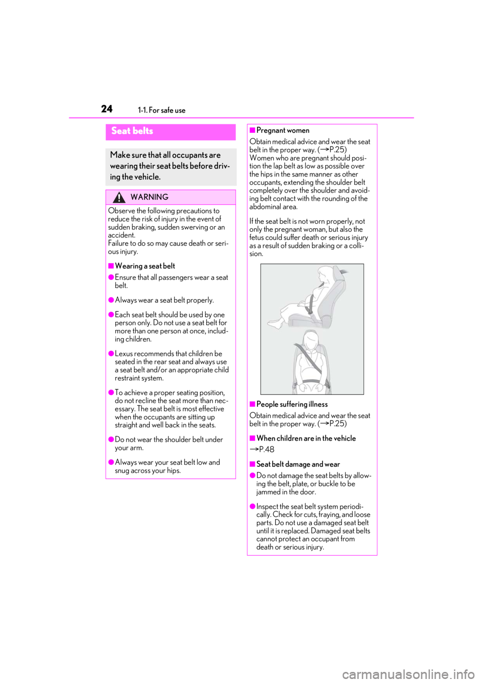 LEXUS IS300 2021  Owners Manual 241-1. For safe use
Seat belts
Make sure that all occupants are 
wearing their seat belts before driv-
ing the vehicle.
WARNING
Observe the following precautions to 
reduce the risk of injury in the e