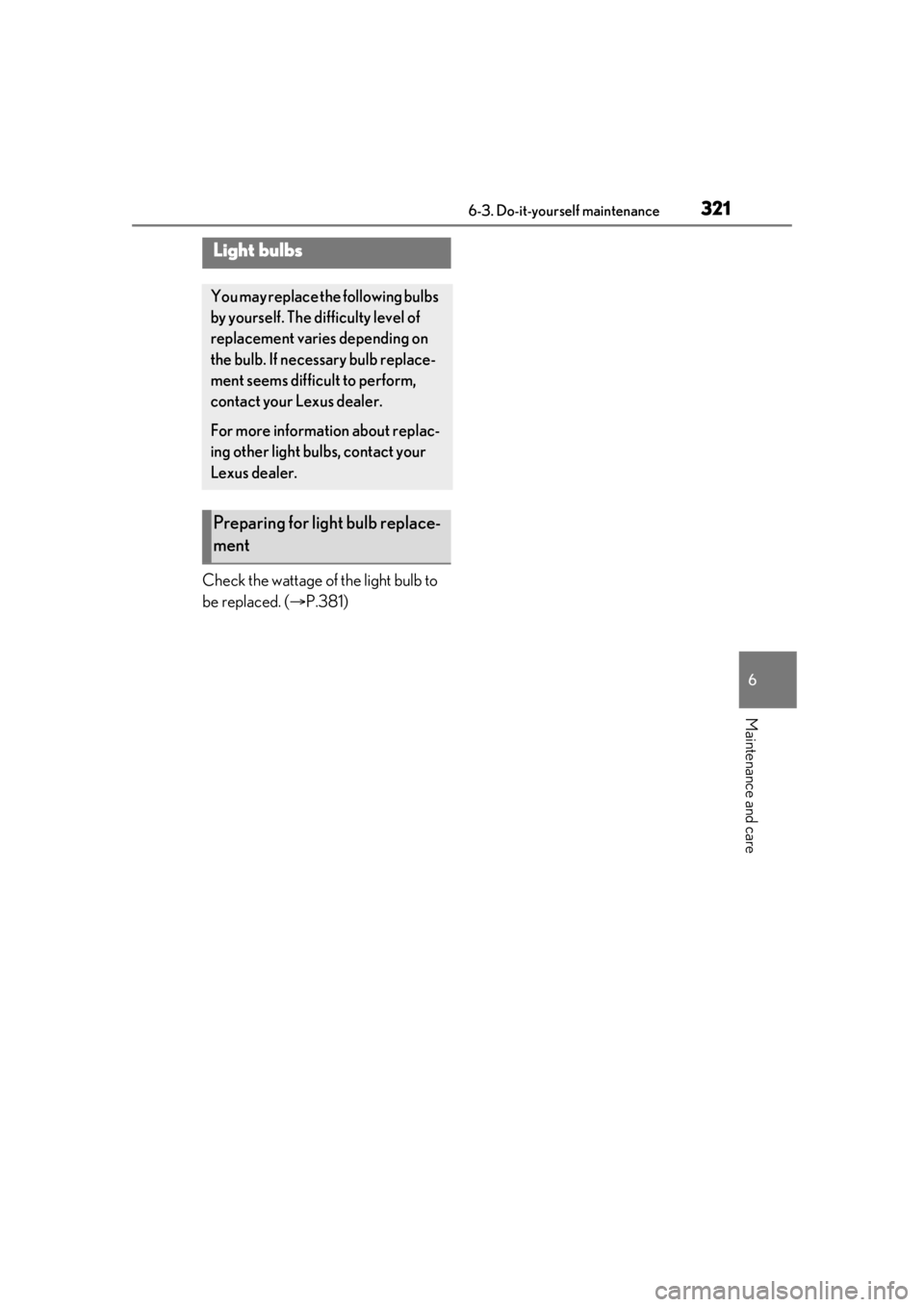 LEXUS IS300 2021  Owners Manual 3216-3. Do-it-yourself maintenance
6
Maintenance and care
Check the wattage of the light bulb to 
be replaced. (P.381)
Light bulbs
You may replace the following bulbs 
by yourself. The difficulty l