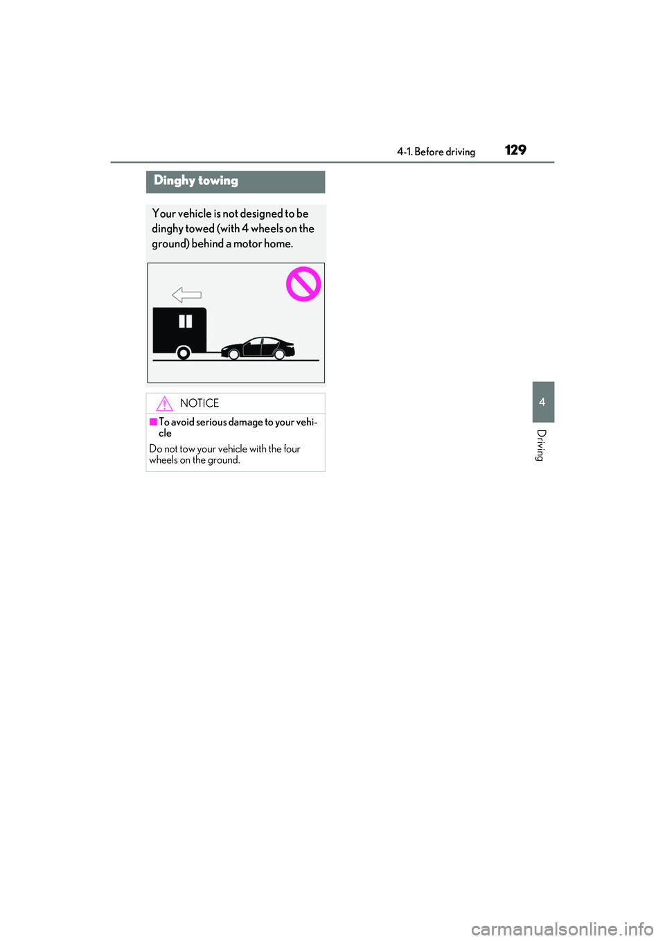 LEXUS IS300 2022  Owners Manual 1294-1. Before driving
4
Driving
Dinghy towing
Your vehicle is not designed to be 
dinghy towed (with 4 wheels on the 
ground) behind a motor home.
NOTICE
■To avoid serious damage to your vehi-
cle
