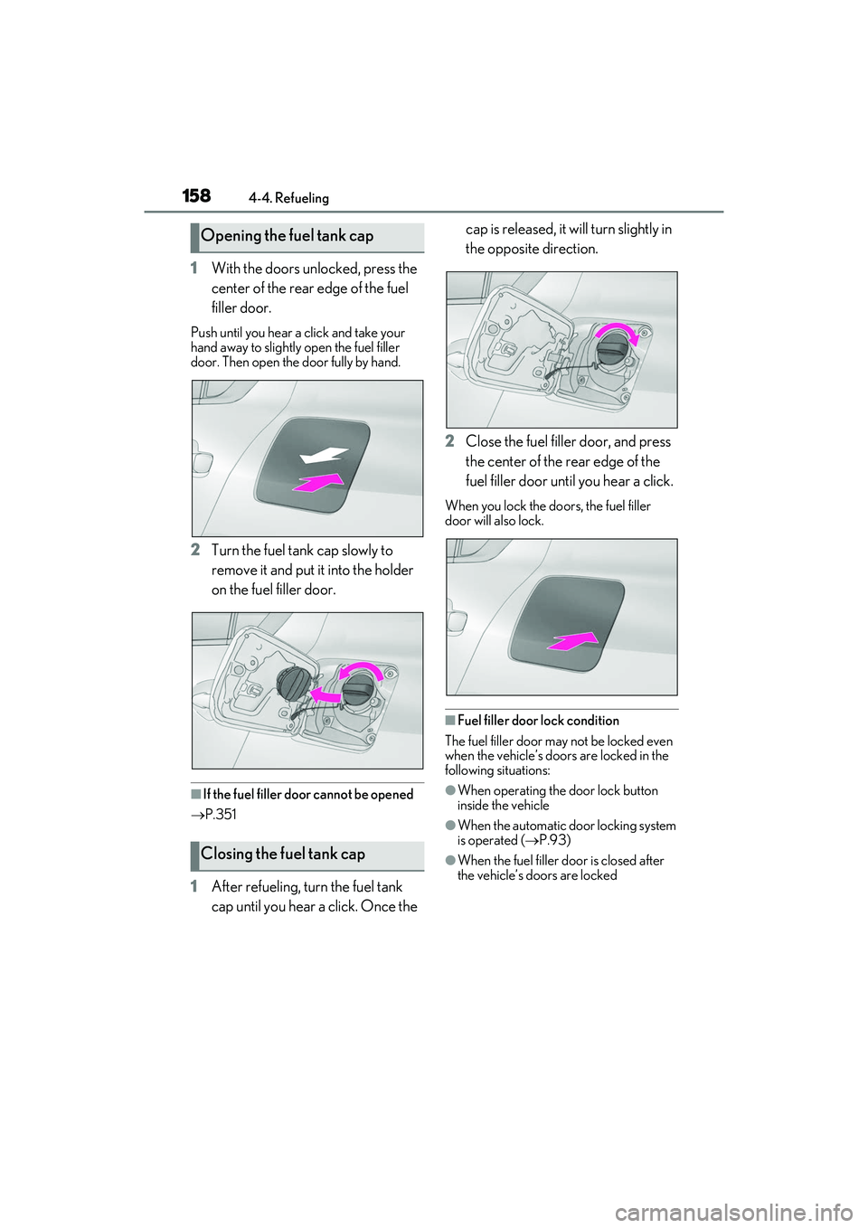 LEXUS IS300 2022  Owners Manual 1584-4. Refueling
1With the doors unlocked, press the 
center of the rear edge of the fuel 
filler door.
Push until you hear a click and take your 
hand away to slightly open the fuel filler 
door. Th