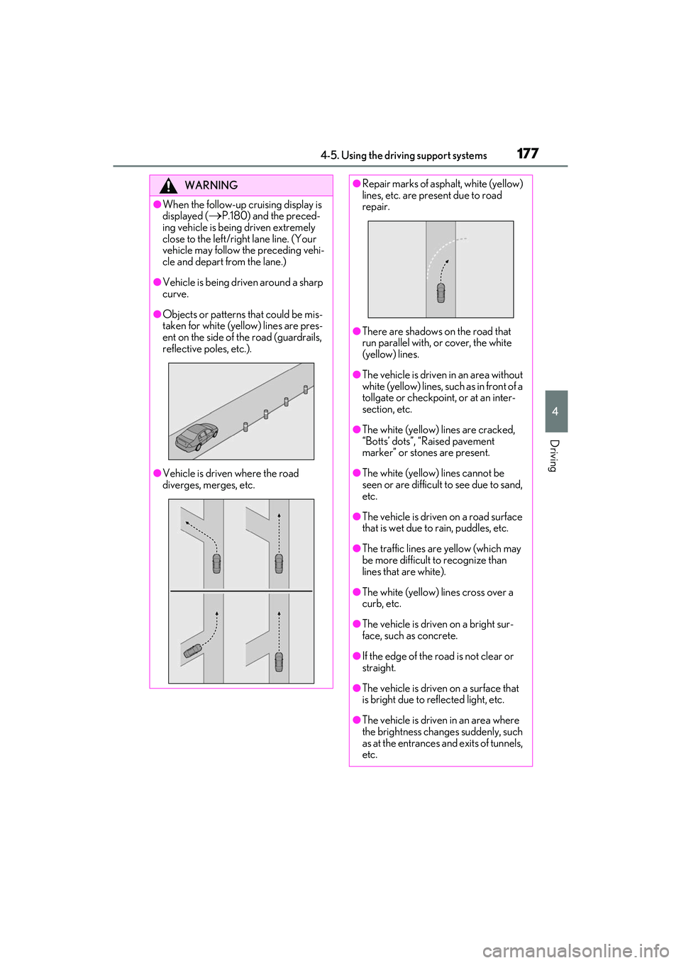 LEXUS IS300 2022  Owners Manual 1774-5. Using the driving support systems
4
Driving
WARNING
●When the follow-up cruising display is 
displayed (
P.180) and the preced-
ing vehicle is being driven extremely 
close to the left/ri